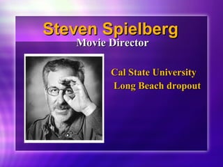 SStteevveenn SSppiieellbbeerrgg 
MMoovviiee DDiirreeccttoorr 
CCaall SSttaattee UUnniivveerrssiittyy 
LLoonngg BBeeaacchh ddrrooppoouutt 
 
