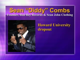 SSeeaann ““DDiiddddyy”” CCoommbbss 
FFoouunnddeerr,, BBaadd BBooyy RReeccoorrddss && SSeeaann JJoohhnn CCllootthhiinngg 
HHoowwaarrdd UUnniivveerrssiittyy 
rroopp ddrrooppoouutt 
 