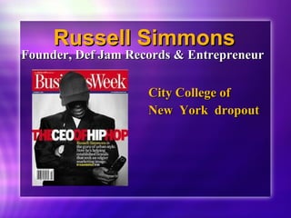 RRuusssseellll SSiimmmmoonnss 
FFoouunnddeerr,, DDeeff JJaamm RReeccoorrddss && EEnnttrreepprreenneeuurr 
CCiittyy CCoolllleeggee ooff 
NNeeww YYoorrkk ddrrooppoouutt 
 