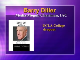 BBaarrrryy DDiilllleerr 
MMeeddiiaa MMoogguull,, CChhaarriimmaann,, IIAACC 
UUCCLLAA CCoolllleeggee 
ddrrooppoouutt 
 