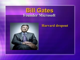 BBiillll GGaatteess 
FFoouunnddeerr MMiiccrroossoofftt 
HHaarrvvaarrdd ddrrooppoouutt 
 