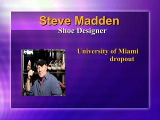 SStteevvee MMaaddddeenn 
SShhooee DDeessiiggnneerr 
UUnniivveerrssiittyy ooff MMiiaammii 
ddrrooppoouutt 
 