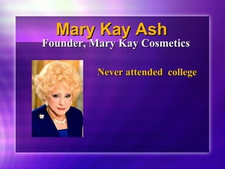 MMaarryy KKaayy AAsshh 
FFoouunnddeerr,, MMaarryy KKaayy CCoossmmeettiiccss 
NNeevveerr aatttteennddeedd ccoolllleeggee 
 