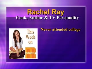 RRaacchheell RRaayy 
CCooookk,, AAuutthhoorr && TTVV PPeerrssoonnaalliittyy 
NNeevveerr aatttteennddeedd ccoolllleeggee 
 