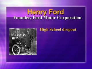 HHeennrryy FFoorrdd 
FFoouunnddeerr,, FFoorrdd MMoottoorr CCoorrppoorraattiioonn 
HHiigghh SScchhooooll ddrrooppoouutt 
 