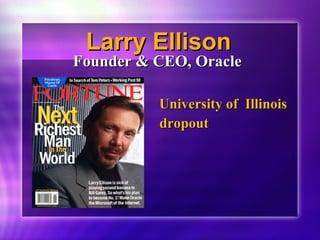 LLaarrrryy EElllliissoonn 
FFoouunnddeerr && CCEEOO,, OOrraaccllee 
UUnniivveerrssiittyy ooff IIlllliinnooiiss 
ddrrooppoouutt 
 