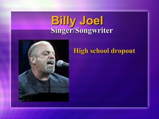 BBiillllyy JJooeell 
SSiinnggeerr//SSoonnggwwrriitteerr 
HHiigghh sscchhooooll ddrrooppoouutt 
 