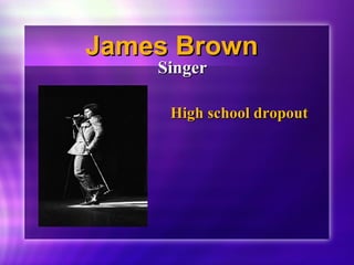 JJaammeess BBrroowwnn 
SSiinnggeerr 
HHiigghh sscchhooooll ddrrooppoouutt 
 