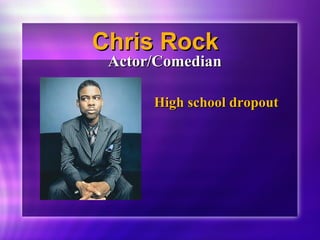 CChhrriiss RRoocckk 
AAccttoorr//CCoommeeddiiaann 
HHiigghh sscchhooooll ddrrooppoouutt 
 