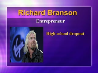 RRiicchhaarrdd BBrraannssoonn 
EEnnttrreepprreenneeuurr 
HHiigghh sscchhooooll ddrrooppoouutt 
 