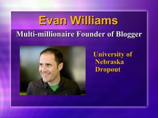 EEvvaann WWiilllliiaammss 
MMuullttii--mmiilllliioonnaaiirree FFoouunnddeerr ooff BBllooggggeerr 
UUnniivveerrssiittyy ooff 
NNeebbrraasskkaa 
DDrrooppoouutt 
 
