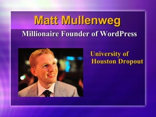 MMaatttt MMuulllleennwweegg 
MMiilllliioonnaaiirree FFoouunnddeerr ooff WWoorrddPPrreessss 
UUnniivveerrssiittyy ooff 
HHoouussttoonn DDrrooppoouutt 
 