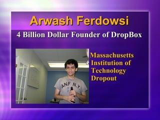 AArrwwaasshh FFeerrddoowwssii 
44 BBiilllliioonn DDoollllaarr FFoouunnddeerr ooff DDrrooppBBooxx 
MMaassssaacchhuusseettttss 
IInnssttiittuuttiioonn ooff 
TTeecchhnnoollooggyy 
DDrrooppoouutt 
 