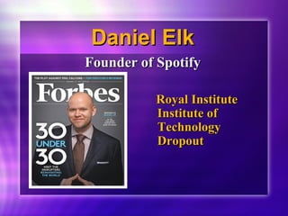 DDaanniieell EEllkk 
FFoouunnddeerr ooff SSppoottiiffyy 
RRooyyaall IInnssttiittuuttee 
IInnssttiittuuttee ooff 
TTeecchhnnoollooggyy 
DDrrooppoouutt 
 