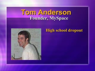 TToomm AAnnddeerrssoonn 
FFoouunnddeerr,, MMyySSppaaccee 
HHiigghh sscchhooooll ddrrooppoouutt 
 