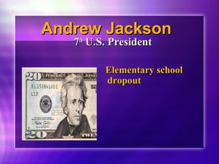 AAnnddrreeww JJaacckkssoonn 
77tthh UU..SS.. PPrreessiiddeenntt 
EElleemmeennttaarryy sscchhooooll 
rroopp ddrrooppoouutt 
 