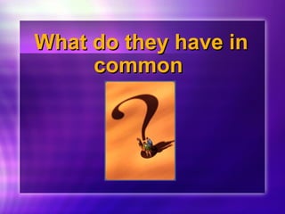 WWhhaatt ddoo tthheeyy hhaavvee iinn 
ccoommmmoonn 
 