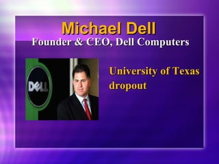 MMiicchhaaeell DDeellll 
FFoouunnddeerr && CCEEOO,, DDeellll CCoommppuutteerrss 
UUnniivveerrssiittyy ooff TTeexxaass 
ddrrooppoouutt 
 