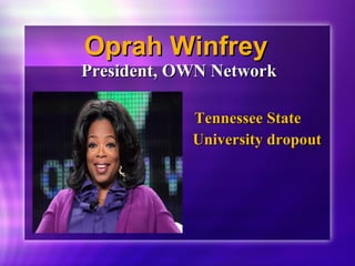 OOpprraahh WWiinnffrreeyy 
PPrreessiiddeenntt,, OOWWNN NNeettwwoorrkk 
TTeennnneesssseeee SSttaattee 
UUnniivveerrssiittyy ddrrooppoouutt 
 