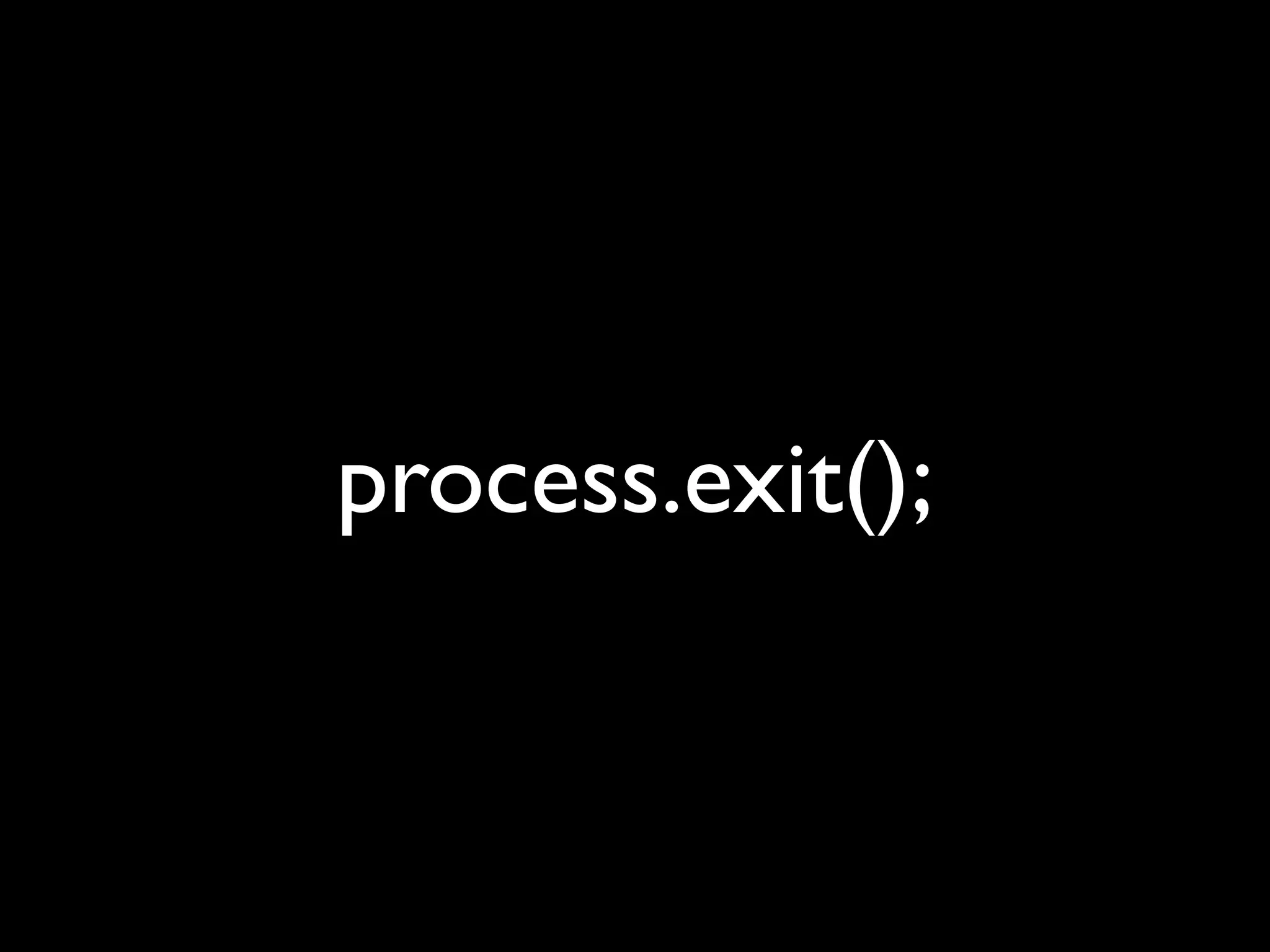 process.exit();
 