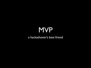 MVP
a hackathoner’s best friend
 