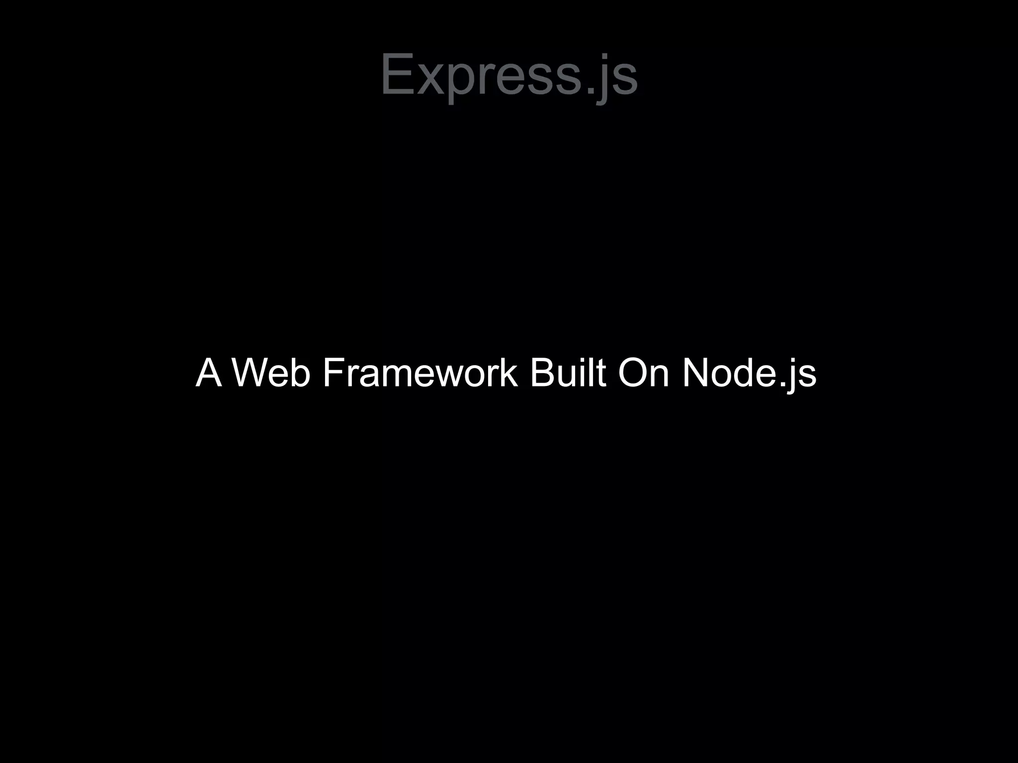 A Web Framework Built On Node.js
Express.js
 