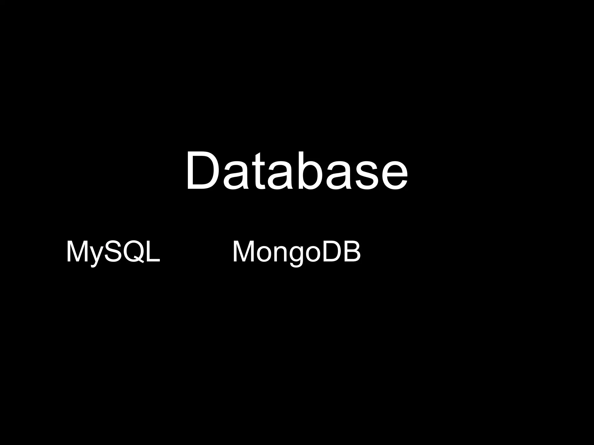 Database
MySQL MongoDB
 