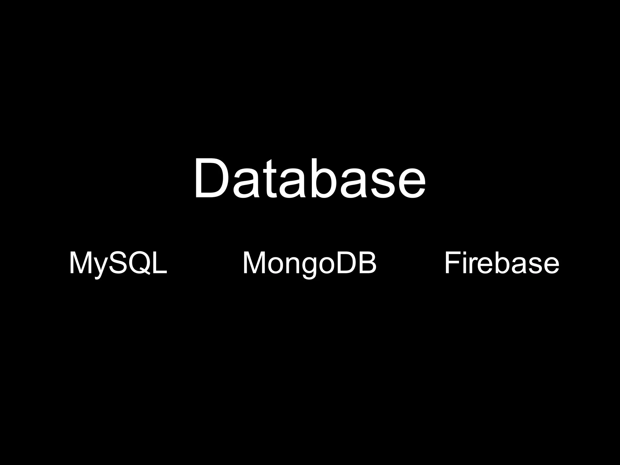 Database
MySQL FirebaseMongoDB
 