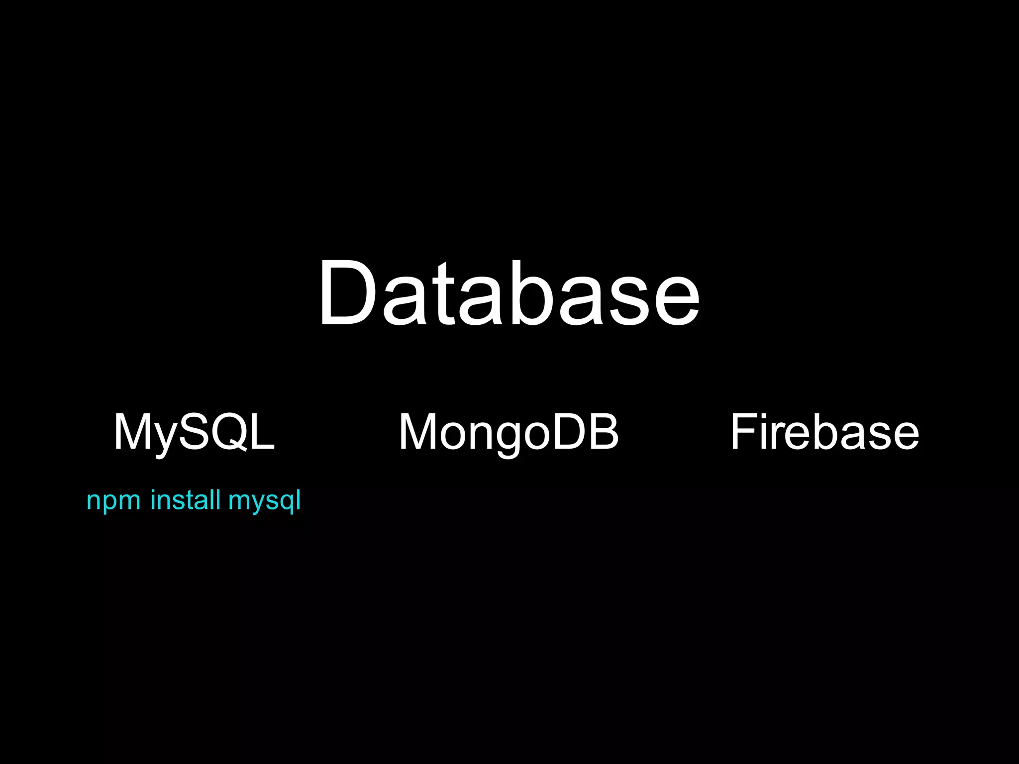 Database
FirebaseMongoDBMySQL
npm install mysql
 