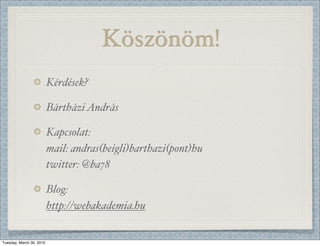 ööö!
                          Kérdések?

                          Bártházi András

                          Kapcsolat:
                          mail: andras(beigli)barthazi(pont)hu
                          twitter: @ba78

                          Blog:
                          http://webakademia.hu


Tuesday, March 30, 2010
 
