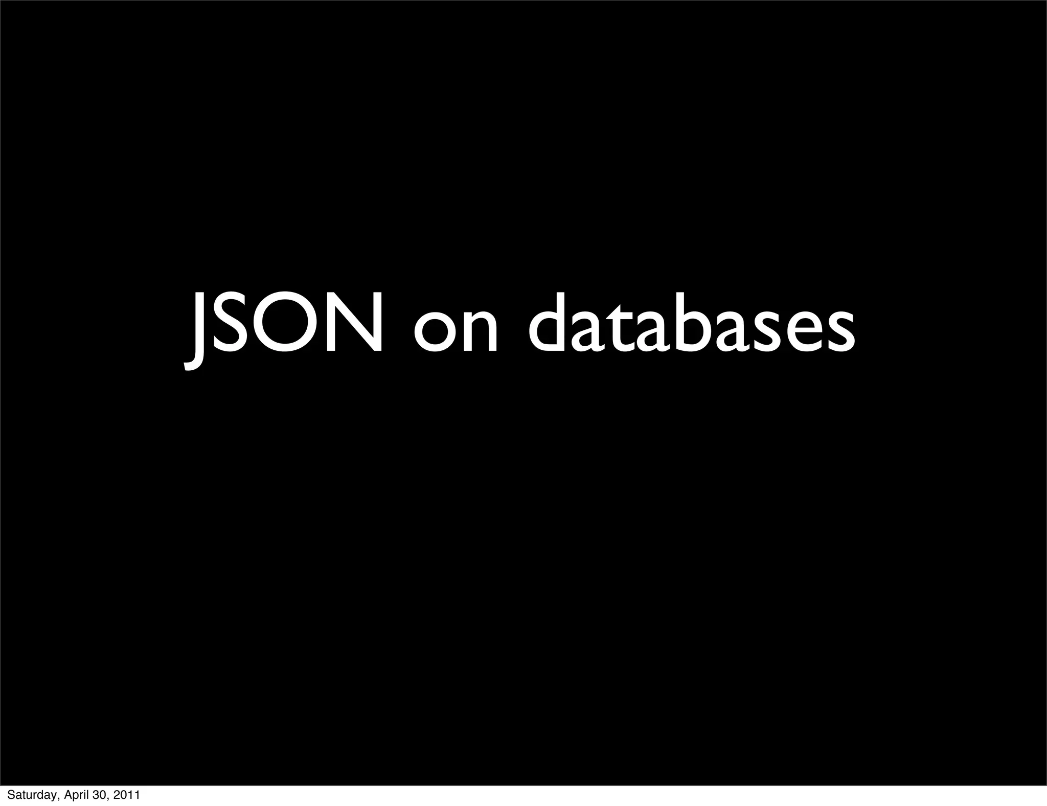 JSON on databases




Saturday, April 30, 2011
 