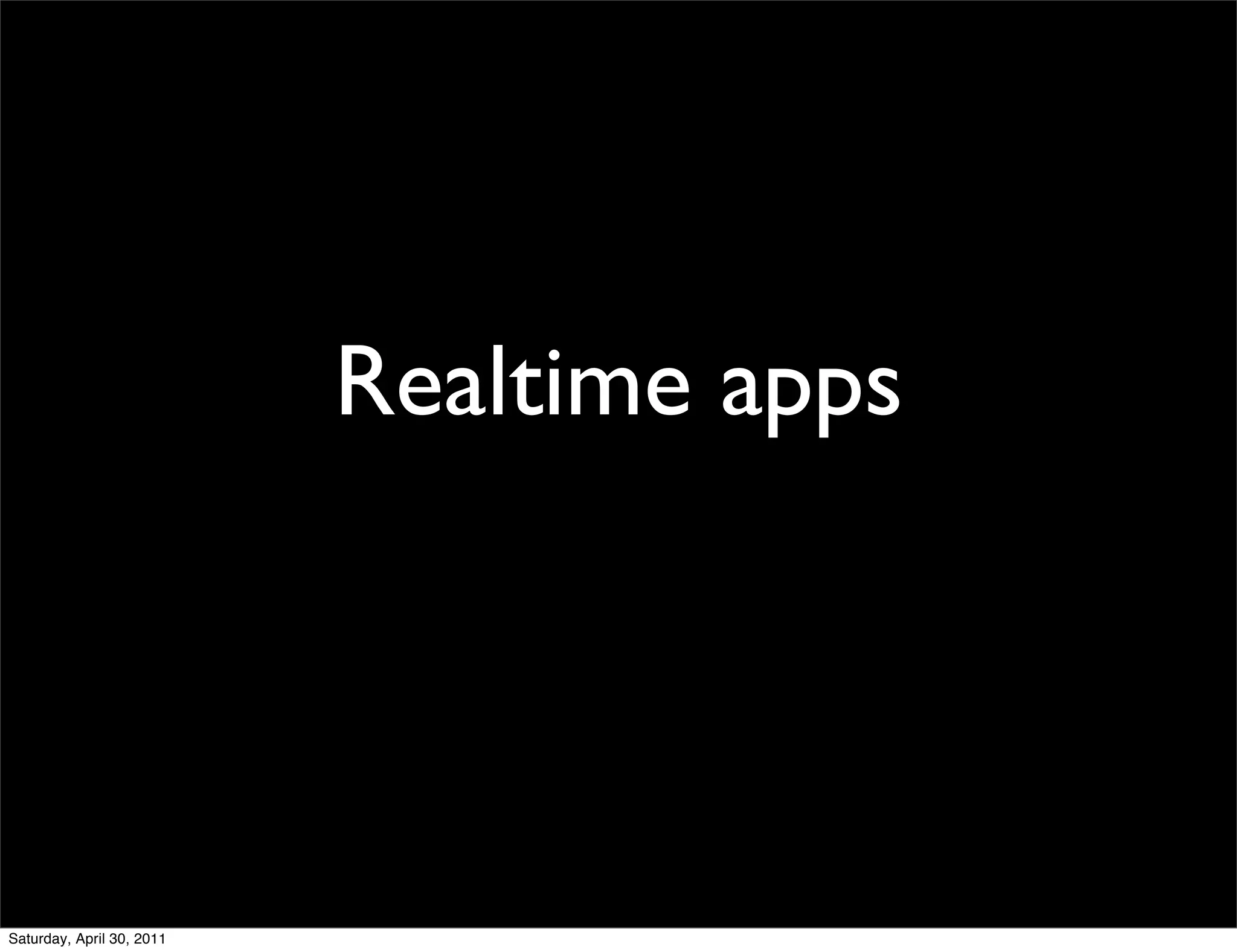 Realtime apps




Saturday, April 30, 2011
 