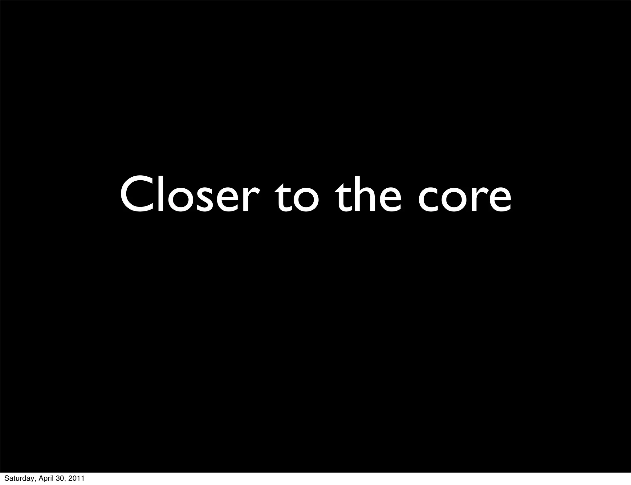 Closer to the core




Saturday, April 30, 2011
 