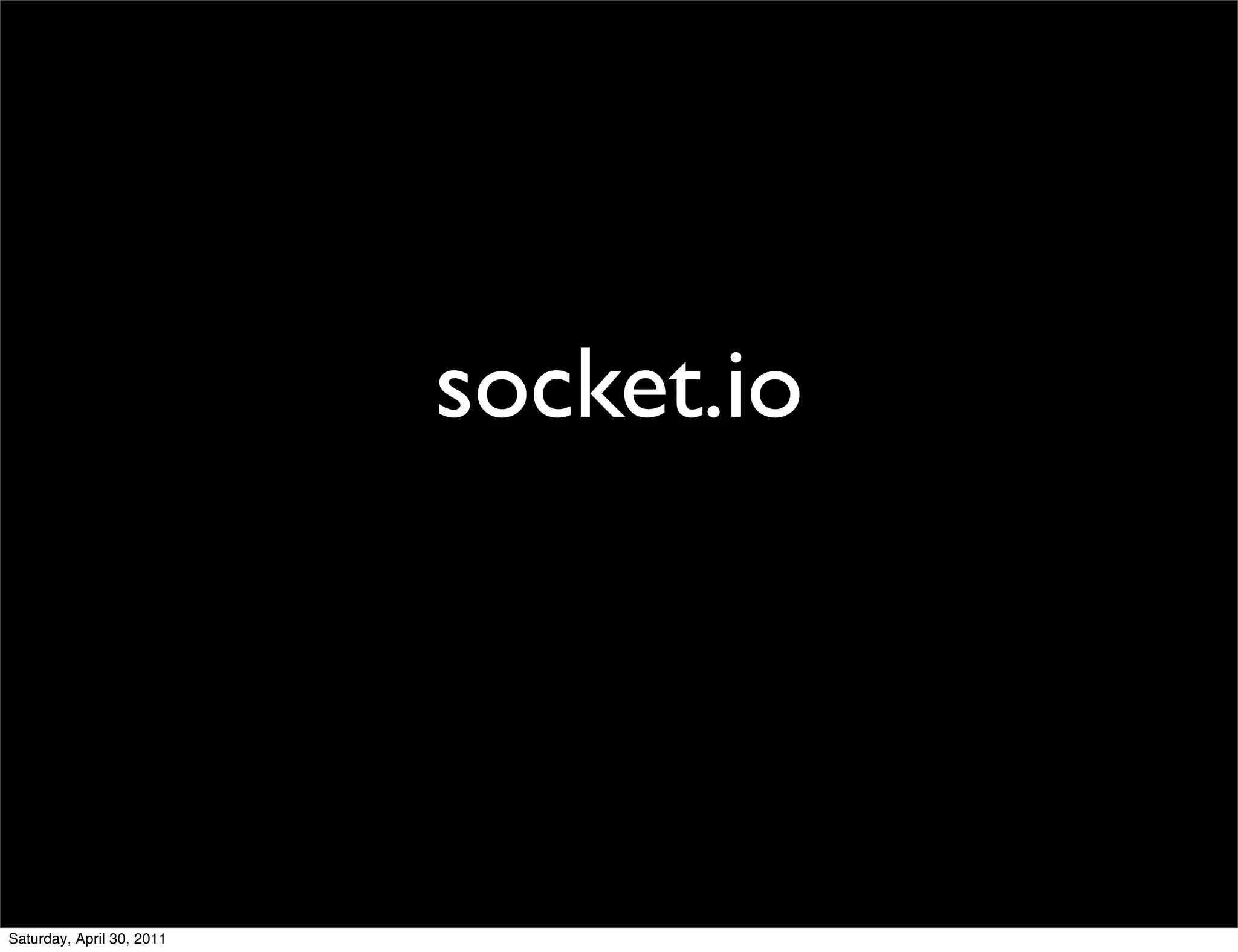 socket.io




Saturday, April 30, 2011
 