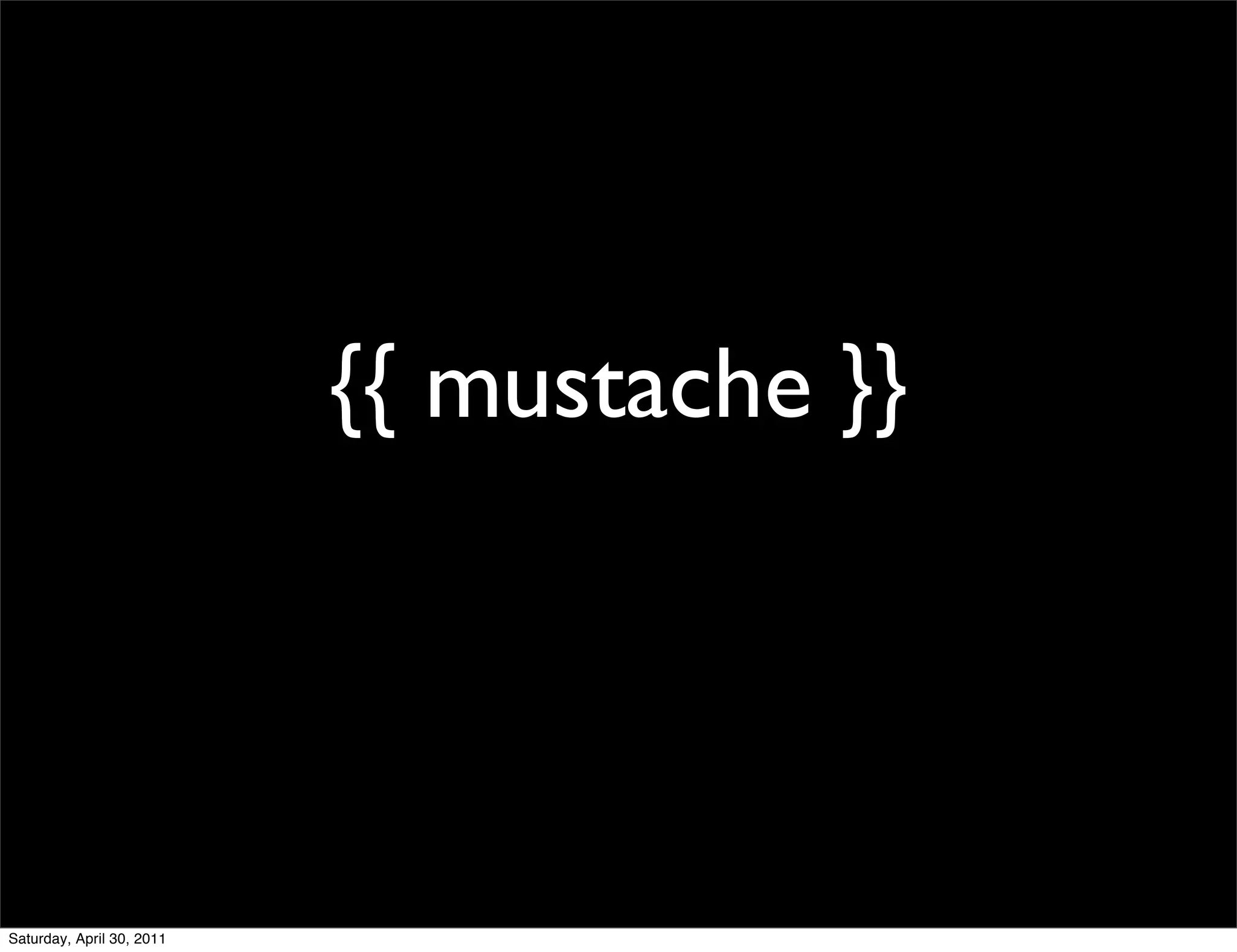 {{ mustache }}




Saturday, April 30, 2011
 
