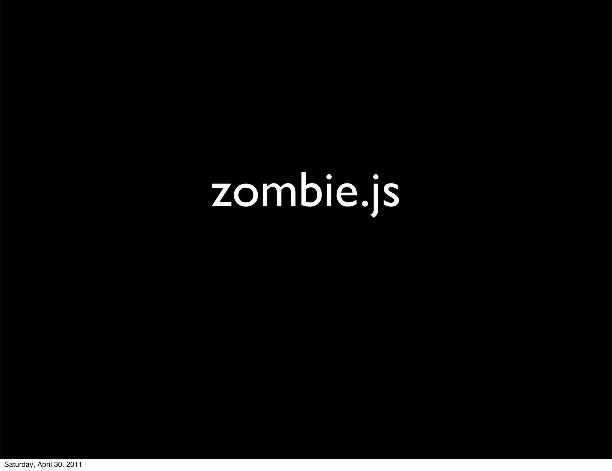 zombie.js




Saturday, April 30, 2011
 