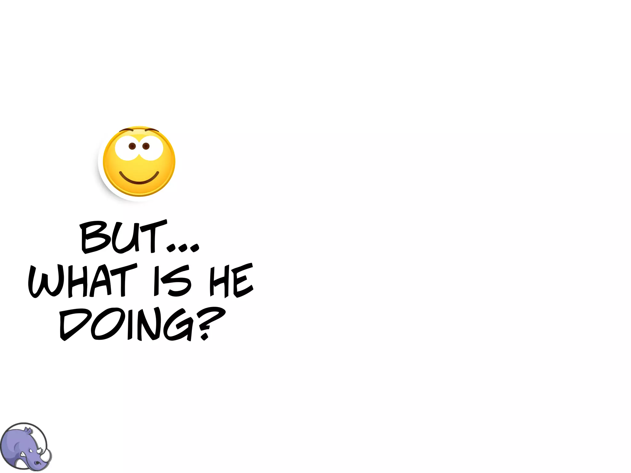 but...
what is HE
 doing?
 