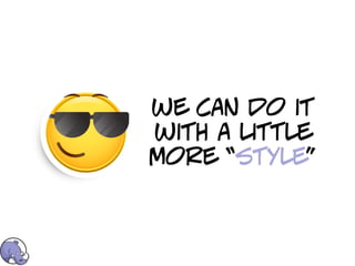we can do it
with a little
more “style”
 