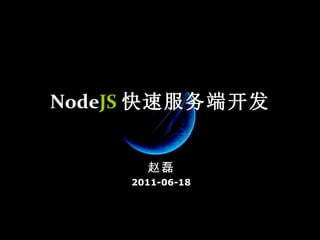 Node JS 快速服务端开发 赵磊 2011-06-18 