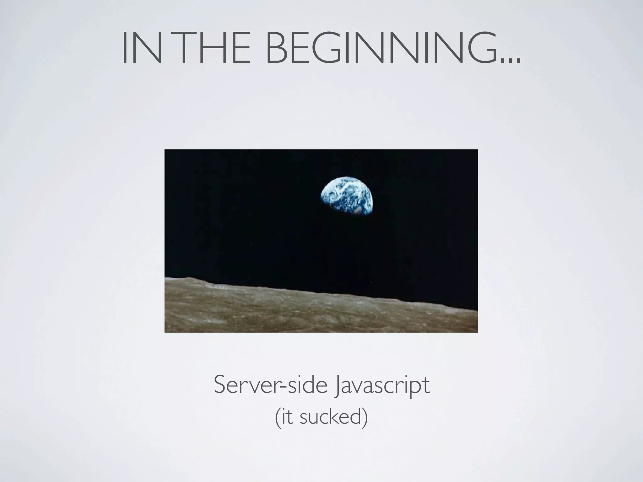 IN THE BEGINNING...




    Server-side Javascript
          (it sucked)
 