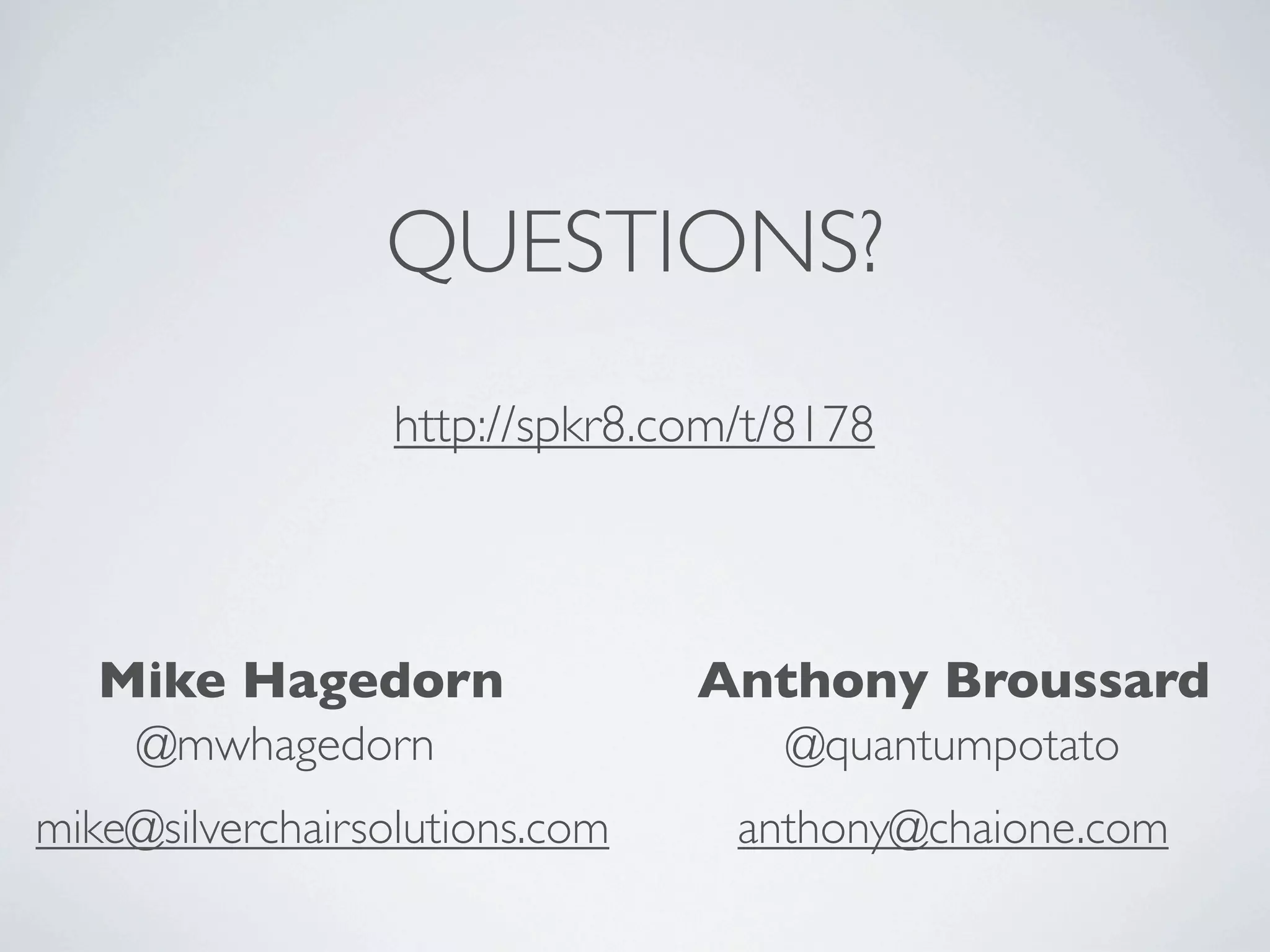 QUESTIONS?
                  http://spkr8.com/t/8178



   Mike Hagedorn                Anthony Broussard
    @mwhagedorn                     @quantumpotato
mike@silverchairsolutions.com     anthony@chaione.com
 