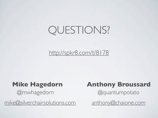 QUESTIONS?
                  http://spkr8.com/t/8178



   Mike Hagedorn                Anthony Broussard
    @mwhagedorn                     @quantumpotato
mike@silverchairsolutions.com     anthony@chaione.com
 