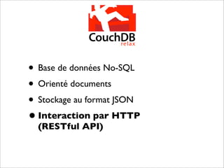 • Base de données No-SQL
• Orienté documents
• Stockage au format JSON
• Interaction par HTTP
  (RESTful API)
 