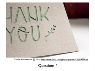 Crédit : hellojenuine @ Flickr, http://www.ﬂickr.com/photos/jenosaur/5461377850/


                          Questions ?
 