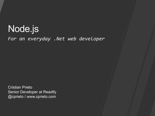 Node.js For an everyday .Netweb developer CristianPrieto Senior Developer at Readify @cprieto/ www.cprieto.com 