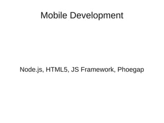 Mobile Development




Node.js, HTML5, JS Framework, Phoegap
 