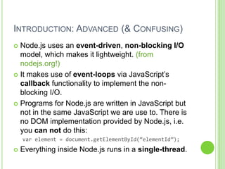 INTRODUCTION: ADVANCED (& CONFUSING)
 Node.js uses an event-driven, non-blocking I/O
  model, which makes it lightweight....