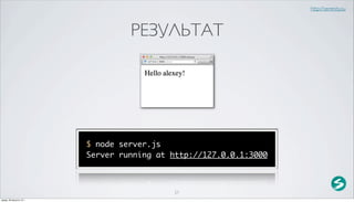http://serenity.su



                                   РЕЗУЛЬТАТ




                          $ node server.js
                          Server running at http://127.0.0.1:3000



                                             27
среда, 29 августа 12 г.
 