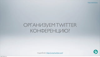 http://serenity.su




                          ОРГАНИЗУЕМ TWITTER
                            КОНФЕРЕНЦИЮ?



                              подробнее: http://j.mp/twitter-conf
среда, 29 августа 12 г.
 