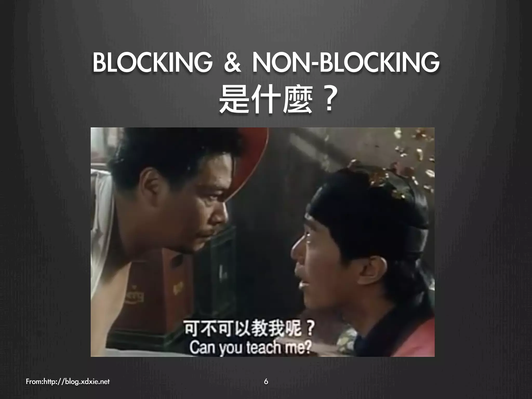 BLOCKING	 &	 NON-BLOCKING
                             是什麼？




From:http://blog.xdxie.net
      6
 